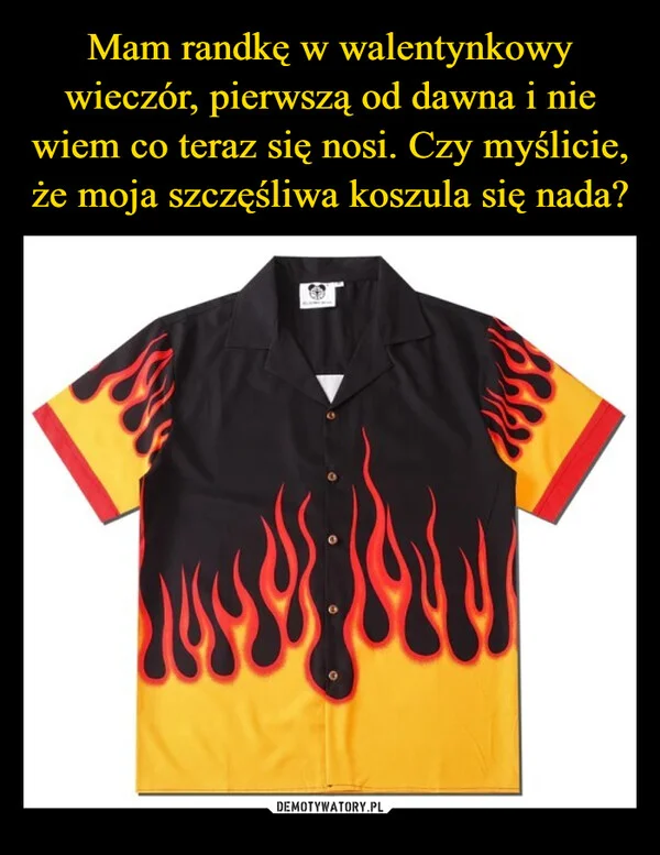 
    Mam randkę w walentynkowy wieczór, pierwszą od dawna i nie wiem co teraz się nosi. Czy myślicie, że moja szczęśliwa koszula się nada?