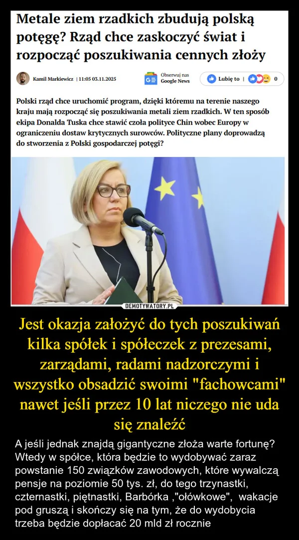 
    Jest okazja założyć do tych poszukiwań kilka spółek i spółeczek z prezesami, zarządami, radami nadzorczymi i wszystko obsadzić swoimi 