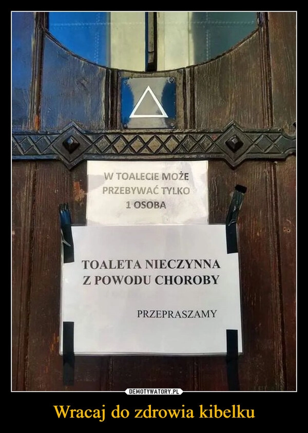 
    Wracaj do zdrowia kibelku