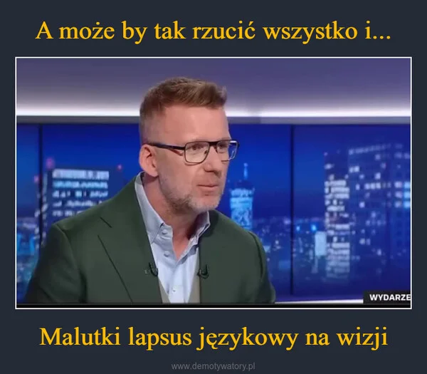 
    A może by tak rzucić wszystko i... Malutki lapsus językowy na wizji