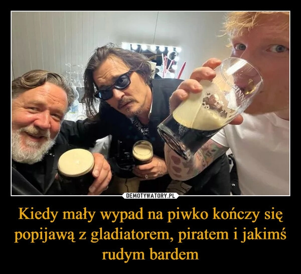 
    Kiedy mały wypad na piwko kończy się popijawą z gladiatorem, piratem i jakimś rudym bardem