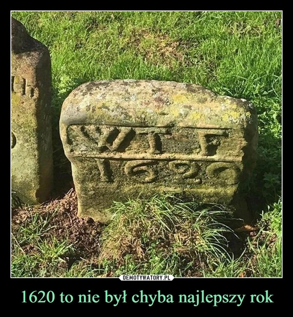 
    1620 to nie był chyba najlepszy rok