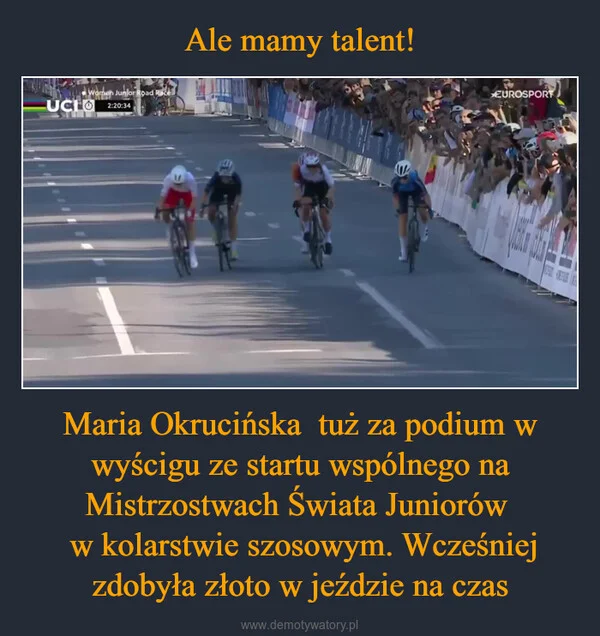 
    Ale mamy talent! Maria Okrucińska tuż za podium w wyścigu ze startu wspólnego na Mistrzostwach Świata Juniorów w kolarstwie szosowym. Wcześniej zdobyła złoto w jeździe na czas