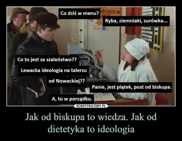 
    Jak od biskupa to wiedza. Jak od dietetyka to ideologia