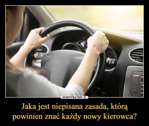 
    Jaka jest niepisana zasada, którą powinien znać każdy nowy kierowca?