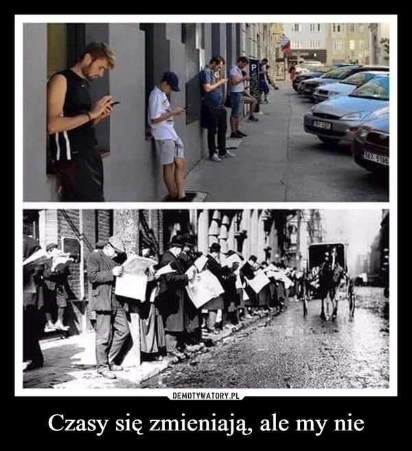 
    Czasy się zmieniają, ale my nie