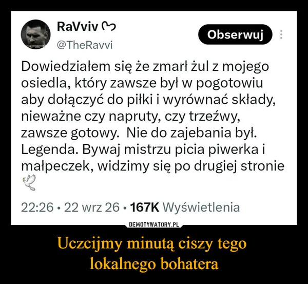 Uczcijmy minutą ciszy tego lokalnego bohatera