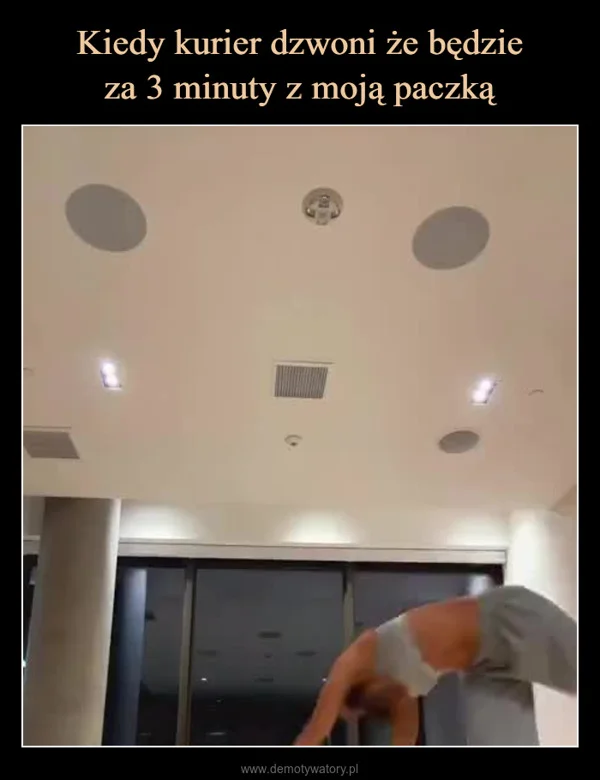 
    Kiedy kurier dzwoni że będzie za 3 minuty z moją paczką