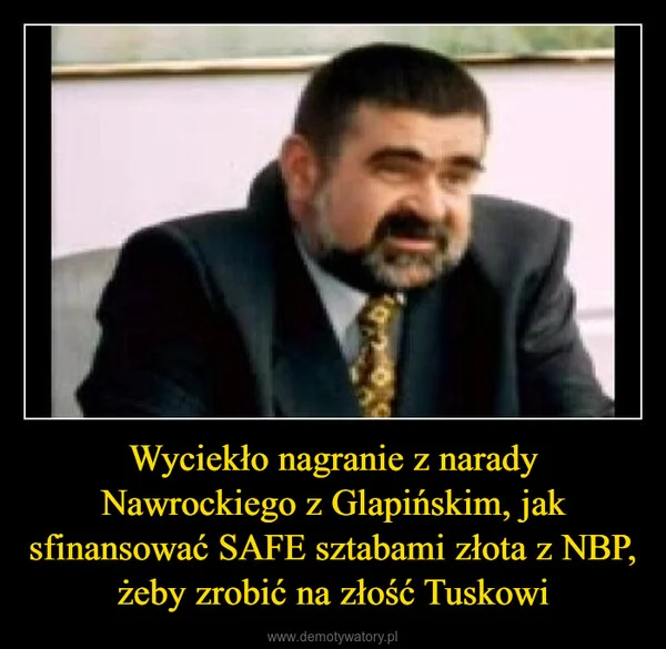 
    Wyciekło nagranie z narady Nawrockiego z Glapińskim, jak sfinansować SAFE sztabami złota z NBP, żeby zrobić na złość Tuskowi