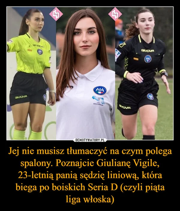 
    Jej nie musisz tłumaczyć na czym polega spalony. Poznajcie Giulianę Vigile, 23-letnią panią sędzię liniową, która biega po boiskich Seria D (czyli piąta liga włoska)