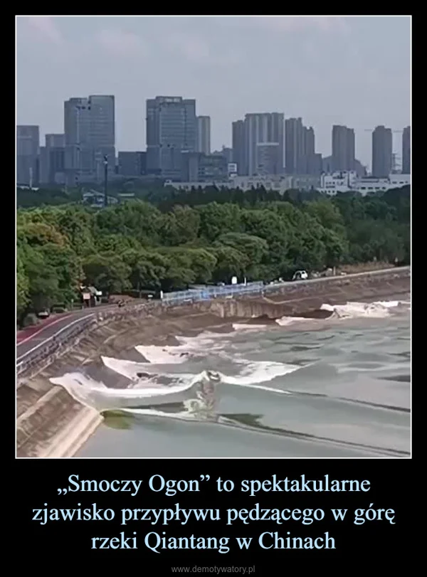 
    „Smoczy Ogon” to spektakularne zjawisko przypływu pędzącego w górę rzeki Qiantang w Chinach