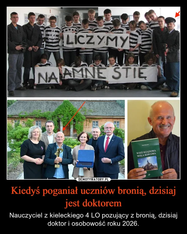 
    Kiedyś poganiał uczniów bronią, dzisiaj jest doktorem