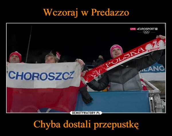 
    Wczoraj w Predazzo Chyba dostali przepustkę