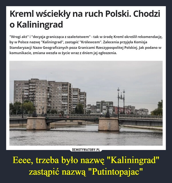 
    Eeee, trzeba było nazwę "Kaliningrad" zastąpić nazwą "Putintopajac"