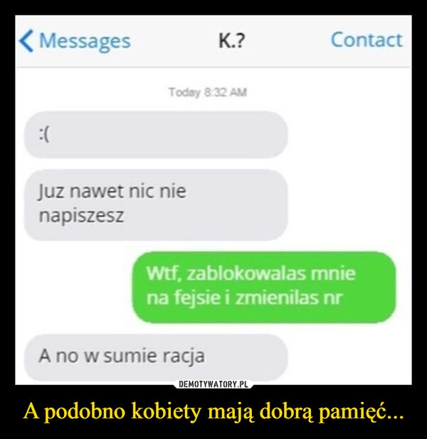 
    A podobno kobiety mają dobrą pamięć...