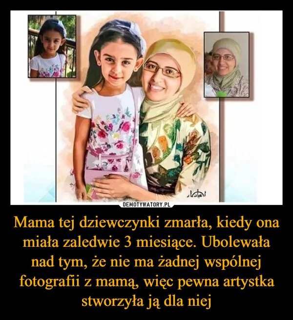 
    Mama tej dziewczynki zmarła, kiedy ona miała zaledwie 3 miesiące. Ubolewała nad tym, że nie ma żadnej wspólnej fotografii z mamą, więc pewna artystka stworzyła ją dla niej