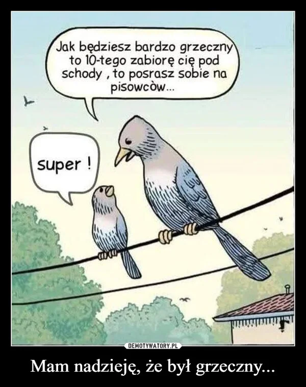 
    Mam nadzieję, że był grzeczny...