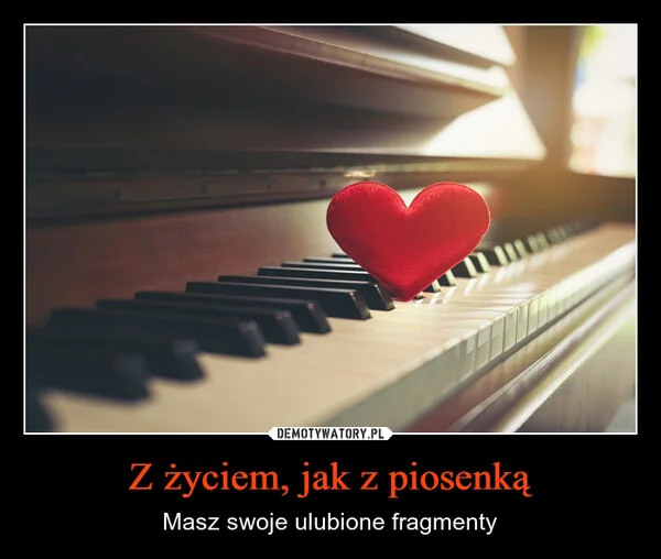 
    Z życiem, jak z piosenką