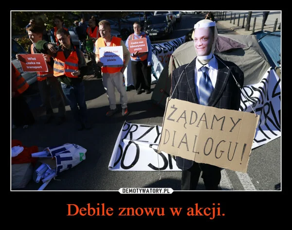 
    Debile znowu w akcji.