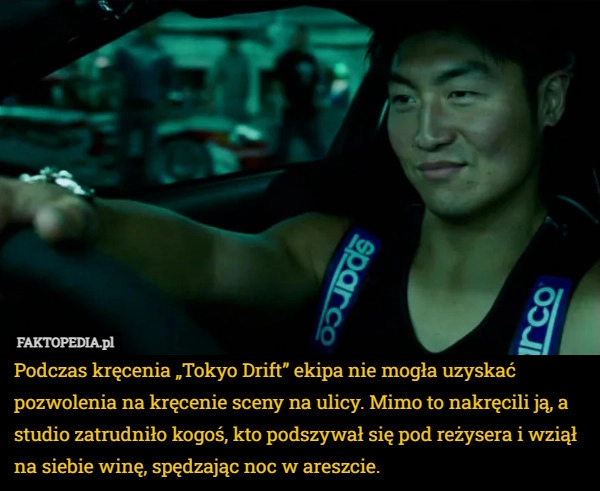 
    Podczas kręcenia „Tokyo Drift” ekipa nie mogła uzyskać pozwolenia na kręcenie