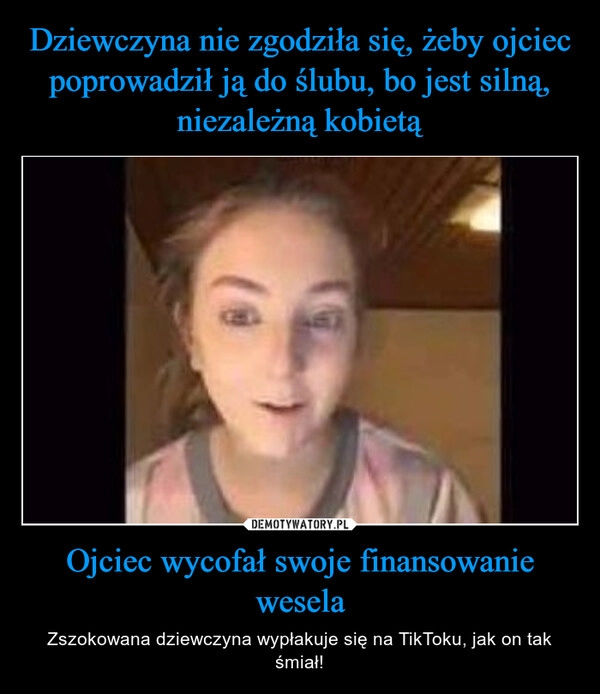 
    Dziewczyna nie zgodziła się, żeby ojciec poprowadził ją do ślubu, bo jest silną, niezależną kobietą Ojciec wycofał swoje finansowanie wesela