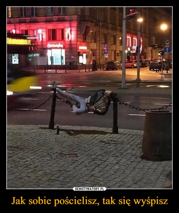 
    Jak sobie pościelisz, tak się wyśpisz