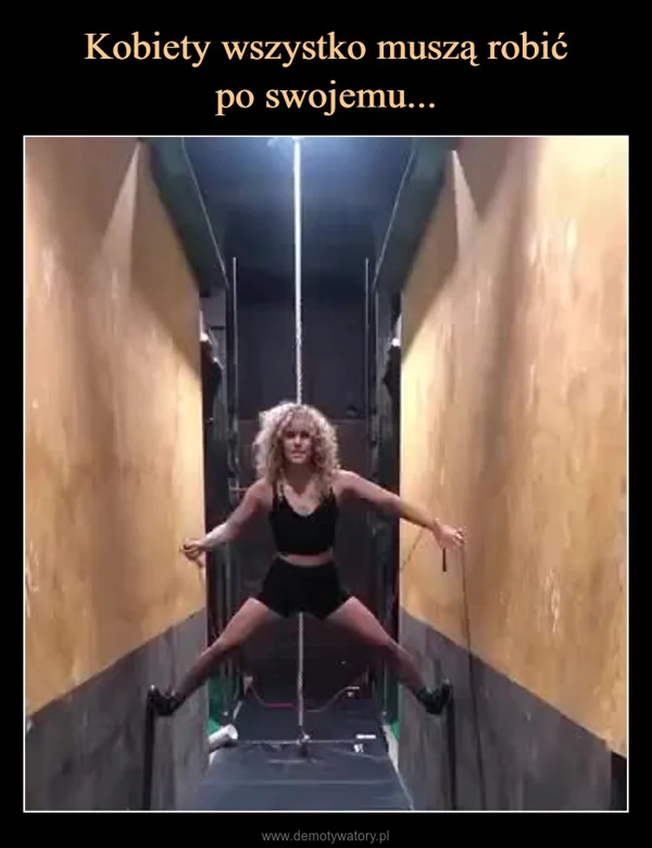 
    Kobiety wszystko muszą robić po swojemu...