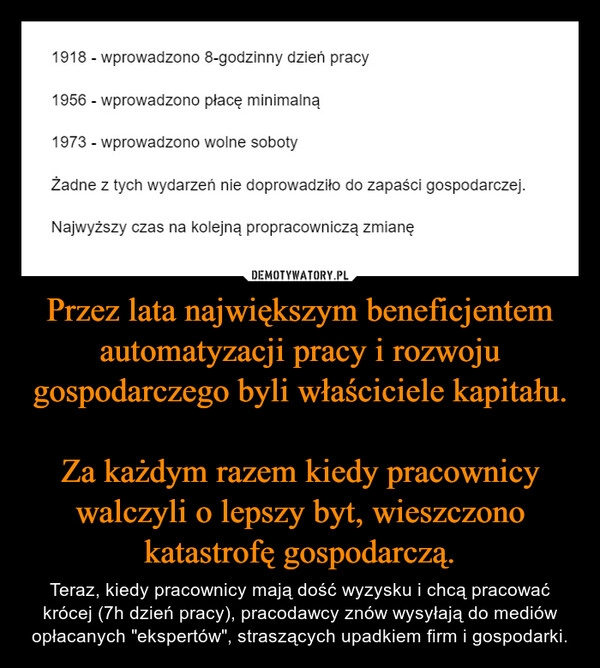 
    Przez lata największym beneficjentem automatyzacji pracy i rozwoju gospodarczego byli właściciele kapitału.

Za każdym razem kiedy pracownicy walczyli o lepszy byt, wieszczono katastrofę gospodarczą.