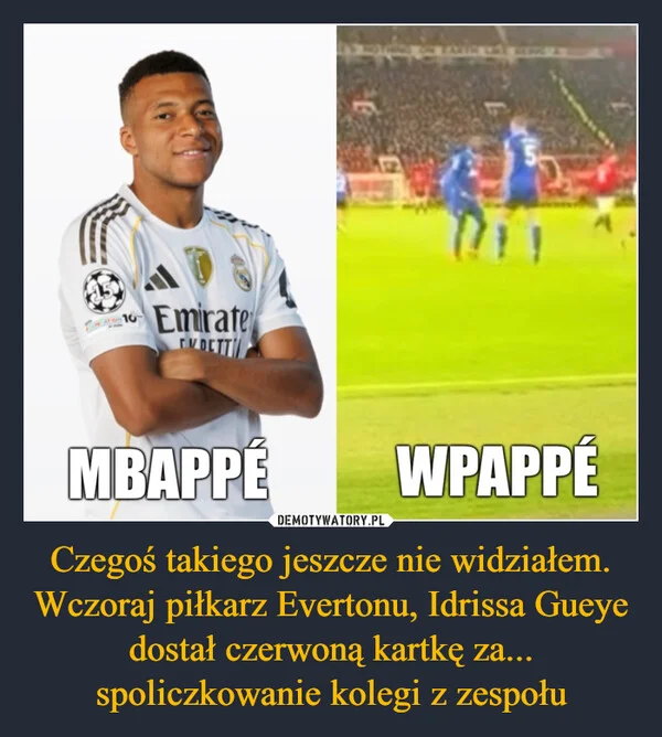
    Czegoś takiego jeszcze nie widziałem. Wczoraj piłkarz Evertonu, Idrissa Gueye dostał czerwoną kartkę za... spoliczkowanie kolegi z zespołu