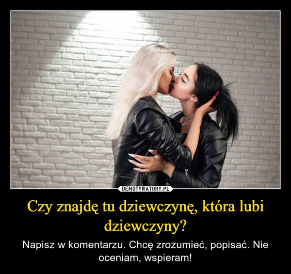 
    Czy znajdę tu dziewczynę, która lubi dziewczyny?