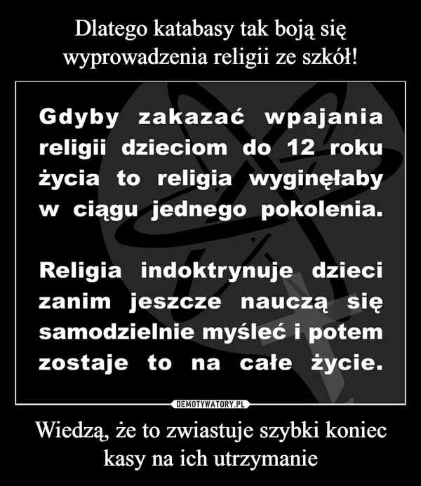 Dlatego katabasy tak boją się wyprowadzenia religii ze szkół! Wiedzą, że to zwiastuje szybki koniec kasy na ich utrzymanie