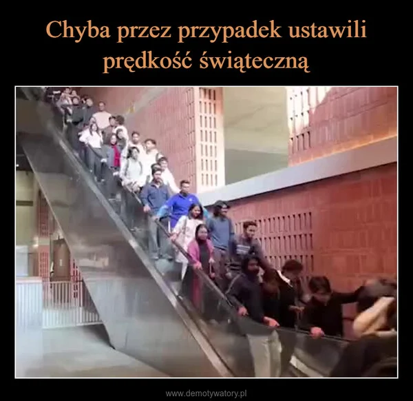 
    Chyba przez przypadek ustawili prędkość świąteczną
