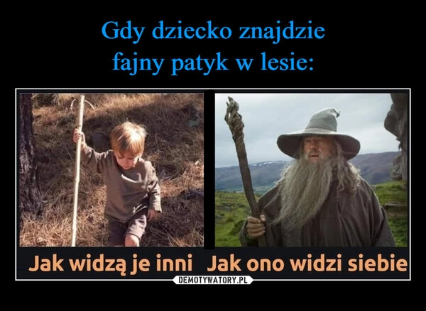 
    Gdy dziecko znajdzie
fajny patyk w lesie: