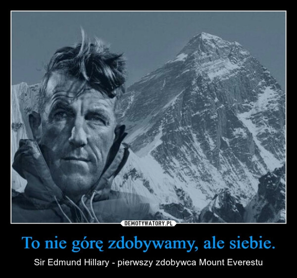 
    To nie górę zdobywamy, ale siebie.