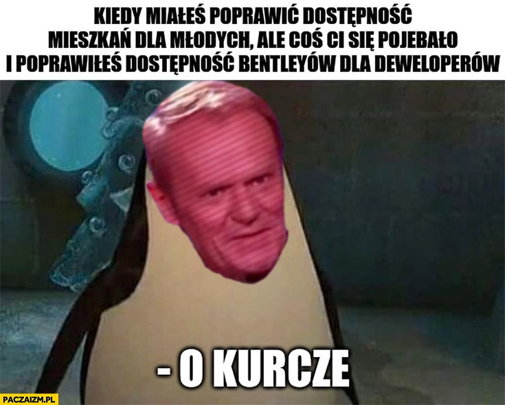 
    Tusk kiedy miałeś poprawić dostępność mieszkań dla młodych ale coś Ci się pomyliło i poprawiłeś dostępność Bentleyów dla deweloperów o kurcze