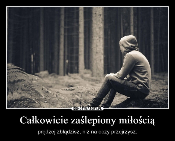 
    Całkowicie zaślepiony miłością