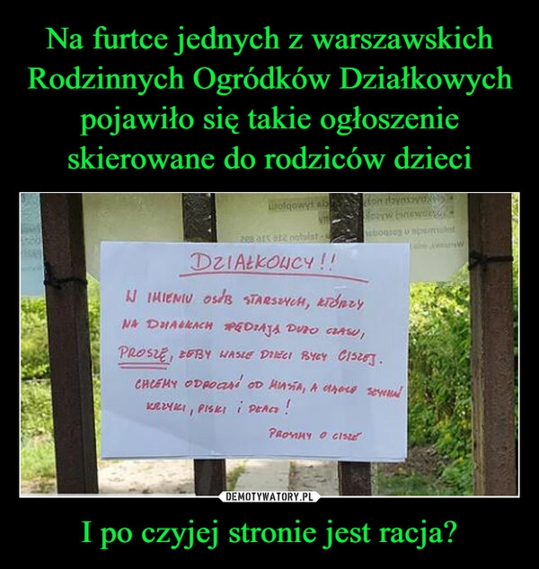 
    Na furtce jednych z warszawskich Rodzinnych Ogródków Działkowych pojawiło się takie ogłoszenie skierowane do rodziców dzieci I po czyjej stronie jest racja?