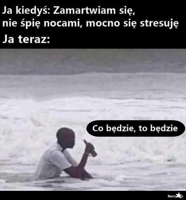 
    Będzie, co będzie 