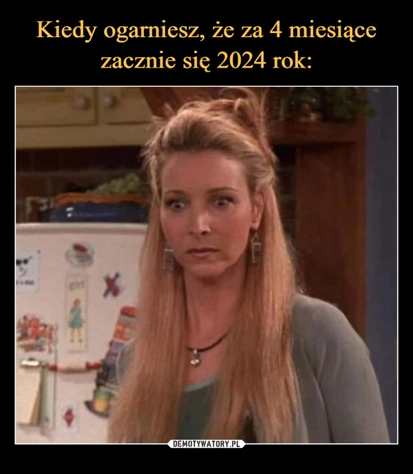 
    Kiedy ogarniesz, że za 4 miesiące zacznie się 2024 rok: