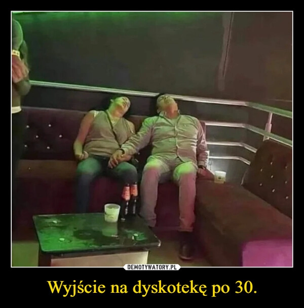 
    Wyjście na dyskotekę po 30.