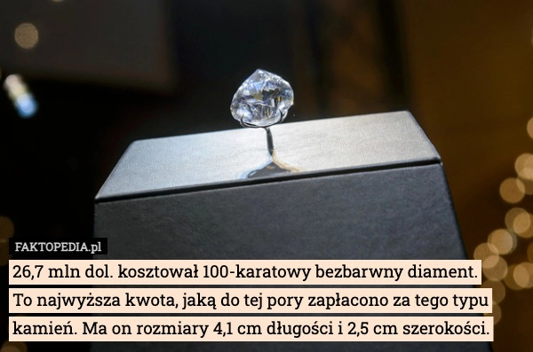 
    26,7 mln dol. kosztował 100-karatowy bezbarwny diament.
To najwyższa kwota,