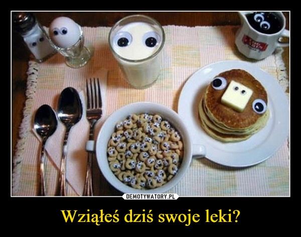 
    Wziąłeś dziś swoje leki?