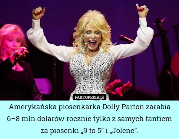 
    Amerykańska piosenkarka Dolly Parton zarabia 6–8 mln dolarów rocznie tylko