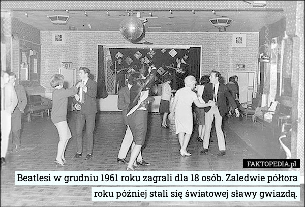 
    Beatlesi w grudniu 1961 roku zagrali dla 18 osób. Zaledwie półtora roku