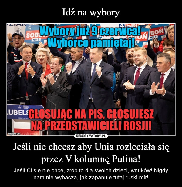 
    Idź na wybory Jeśli nie chcesz aby Unia rozleciała się przez V kolumnę Putina!