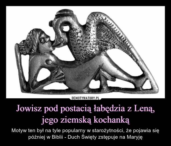 
    Jowisz pod postacią łabędzia z Leną, jego ziemską kochanką