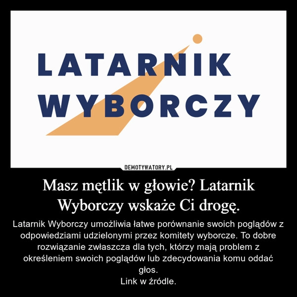 
    Masz mętlik w głowie? Latarnik Wyborczy wskaże Ci drogę.