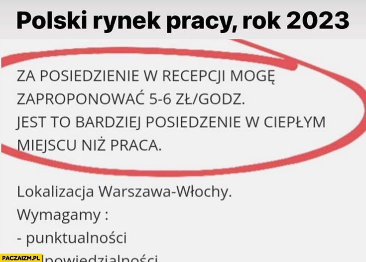 
    Polski rynek pracy rok 2023 stawka 5-6 zł jest to bardziej posiedzenie w ciepłym miejscu niż praca
