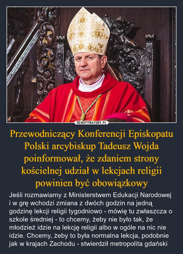 
    Przewodniczący Konferencji Episkopatu Polski arcybiskup Tadeusz Wojda poinformował, że zdaniem strony kościelnej udział w lekcjach religii powinien być obowiązkowy