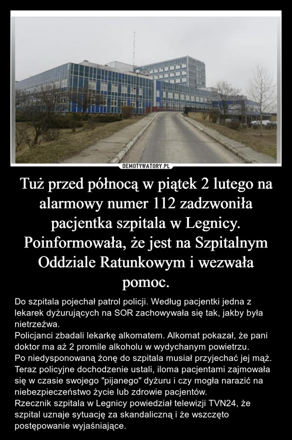 
    Tuż przed północą w piątek 2 lutego na alarmowy numer 112 zadzwoniła pacjentka szpitala w Legnicy. Poinformowała, że jest na Szpitalnym Oddziale Ratunkowym i wezwała pomoc.